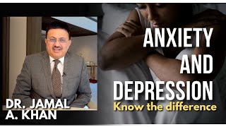 Anxiety and Depression Know the Difference | Anxiety vs Depression | DR. Jamal A  Khan