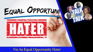 Talk That Talk - I'm An Equal Opportunity Hater