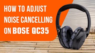 How To Change Noise Cancelling On Bose QC35 & QC35ii