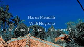 Harus Memilih - Widi Nugroho ( Ipank Yumar Ft Sananthanias Cover & lirik)