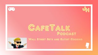 Cafetalk Episode 74  Wall Street Bets And Elitist Cooking  Jumblhoj