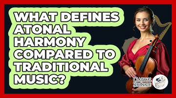 What Defines Atonal Harmony Compared To Traditional Music? - Classical Serenade