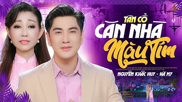 Tân Cổ Giao Duyên CĂN NHÀ MÀU TÍM – NGUYỄN KHẮC HUY FT. HÀ MY | MV Official 4K
