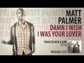Matt Palmer - Damn I Wish I Was Your Lover