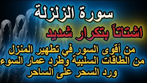سورة الزلزلة  تطهير المنزل من الطاقات السلبية وطرد عمار السوء ورد السحر على الساحر-  اشتاتاً مكررة