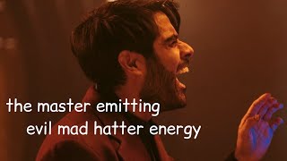 the master (dhawan) emitting evil mad hatter energy for 5 minutes straight
