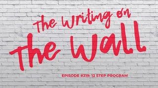 The Writing On The Wall Episode 219: 12 Step Program