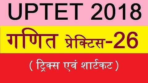UPTET 2017 MATH SOLVED QUESTIONS गणित ! MATH FOR UP TET 2018 ! MATH TRICKS FOR UPTET IN HINDI, ganit