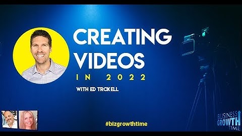 Creating Videos in 2022 with Ed Troxell - Business Growth Time with Terry Bean & Janet E Johnson