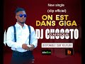 Dj chocoto dafrique  on est dans giga clip officiel