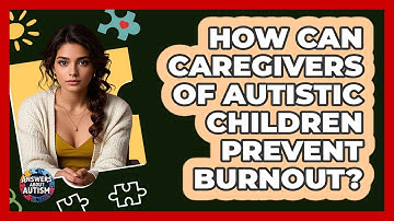 How Can Caregivers Of Autistic Children Prevent Burnout? - Answers About Autism