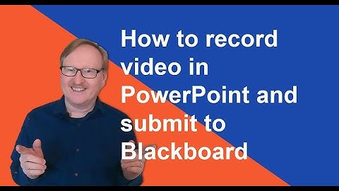 How to create and submit a video PowerPoint presentation to Blackboard