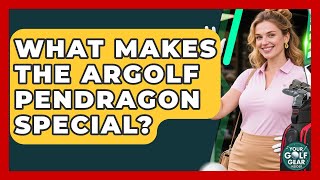 What Makes The Argolf Pendragon Special? - Your Golf Gear Insider