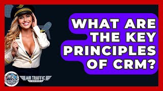 What Are The Key Principles Of CRM? - Air Traffic Insider