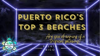 Puerto Rico's Paradise: Top 3 Beaches