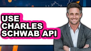 How to Use Charles Schwab API - Step by Step