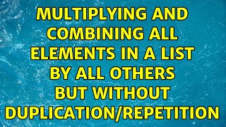 multiplying and combining all elements in a list by all others but without duplication/repetition