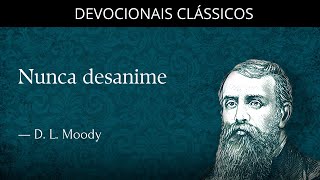 Nunca desanime — Devocional de Dwight Moody | Devocionais Clássicos