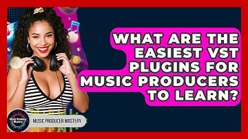 What Are The Easiest VST Plugins For Music Producers To Learn? - Music Producer Mastery