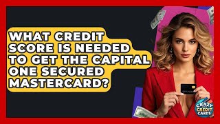 What Credit Score Is Needed To Get The Capital One Secured Mastercard? - Crazy About Credit Cards