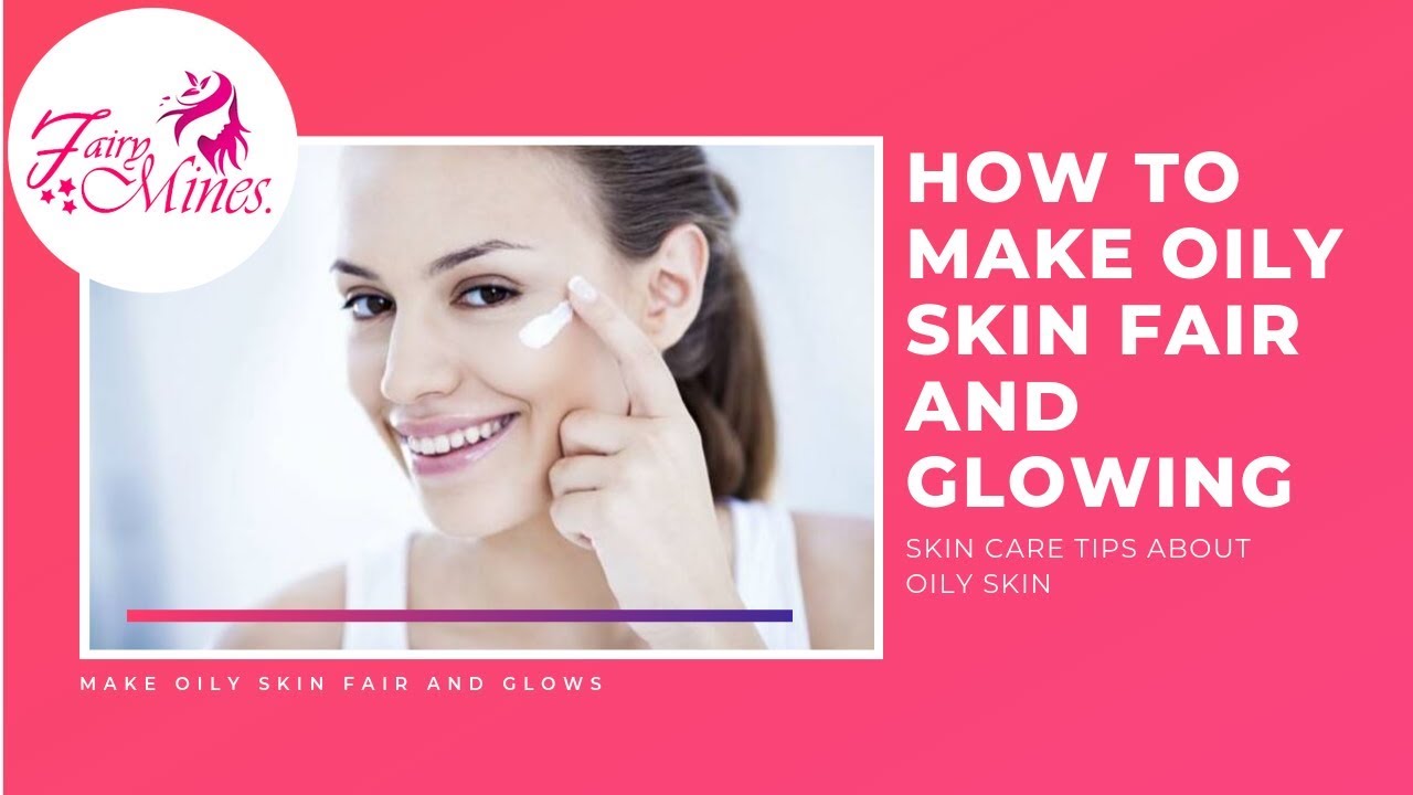 How to Make Oily Skin Fair and Glowing