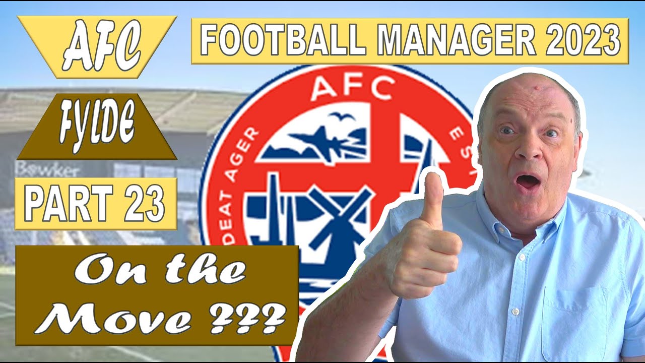 FM23 - ROAD TO GLORY - PART 23 - GOBBY GAFFER ON THE MOVE ?? - AFC FYLDE - FOOTBALL MANAGER 2023