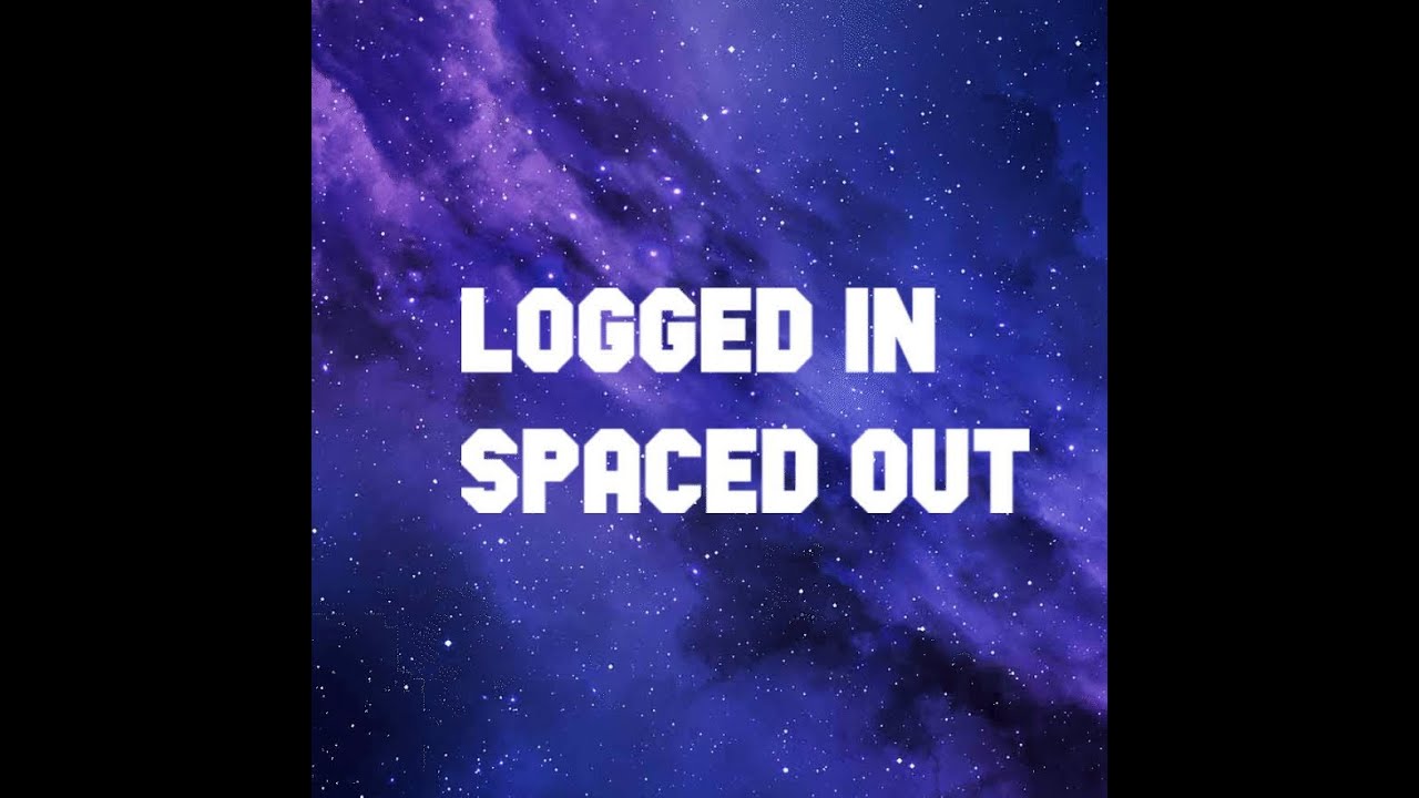 Logged in  Spaced Out: Episode 5
