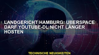 Landgericht Hamburg: Uberspace darf Youtube-DL nicht länger hosten