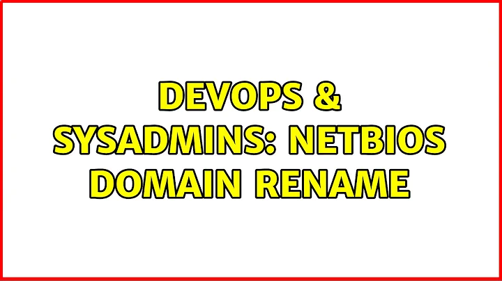 DevOps & SysAdmins: netbios domain rename (2 Solutions!!)