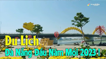 DU LỊCH CẦU RỒNG, CẦU TÌNH YÊU, CÁ CHÉP HÓA RỒNG, ĐƯỜNG HOA, CHỢ TẾT | NGUYÊN TRẦN CUỘC SỐNG ĐÀ NẴNG