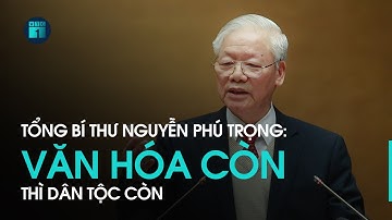 Tổng Bí thư Nguyễn Phú Trọng: Văn hoá còn thì dân tộc còn, văn hoá mất thì dân tộc mất | VTC1
