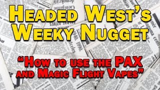 Headed West Weekly Nugget #6 - How to Use the PAX and Magic Flight Portable Vaporizers