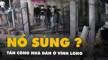 Băng nhóm tấn công nhà người dân ở Vĩnh Long, có tiếng nổ nghi do súng
