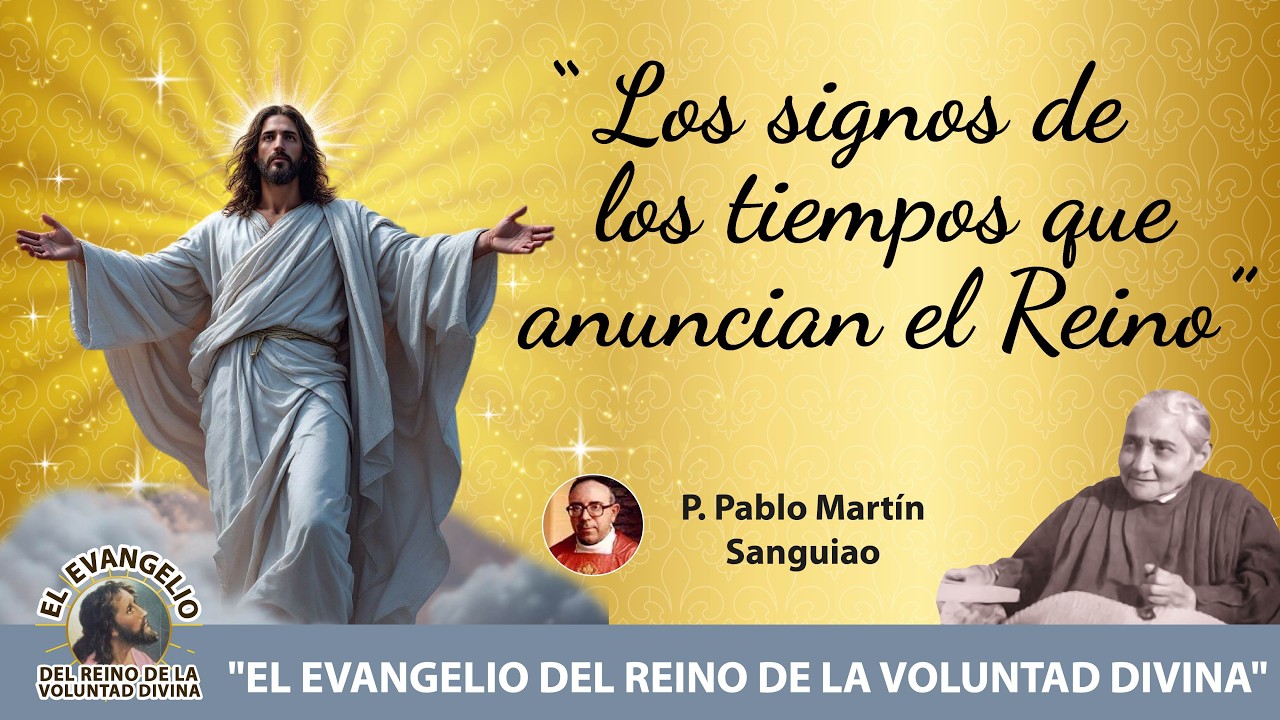 LOS SIGNOS DE LOS TIEMPOS QUE ANUNCIAN EL REINO. Padre Pablo Martín Sanguiao