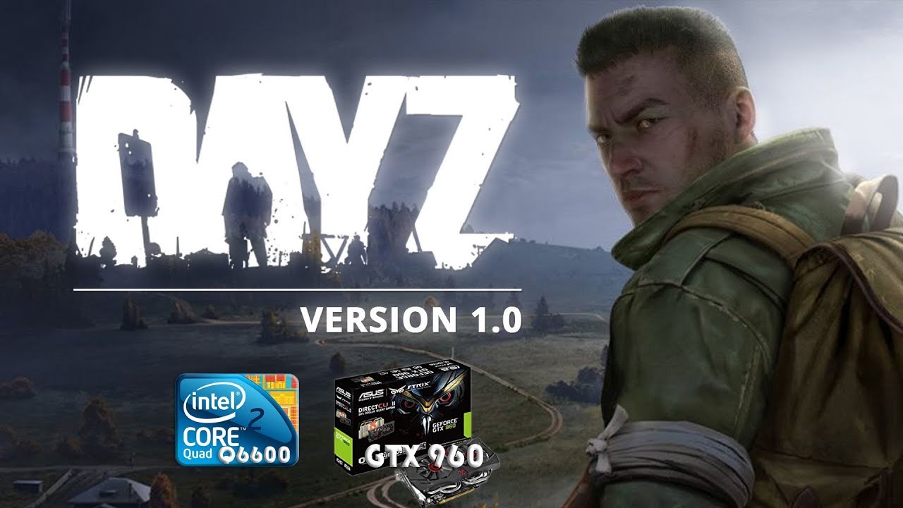 DayZ 1.0  | Dell Precision 390 intel 2 quad q6600 + Asus STRIX-GTX960 (2gb)