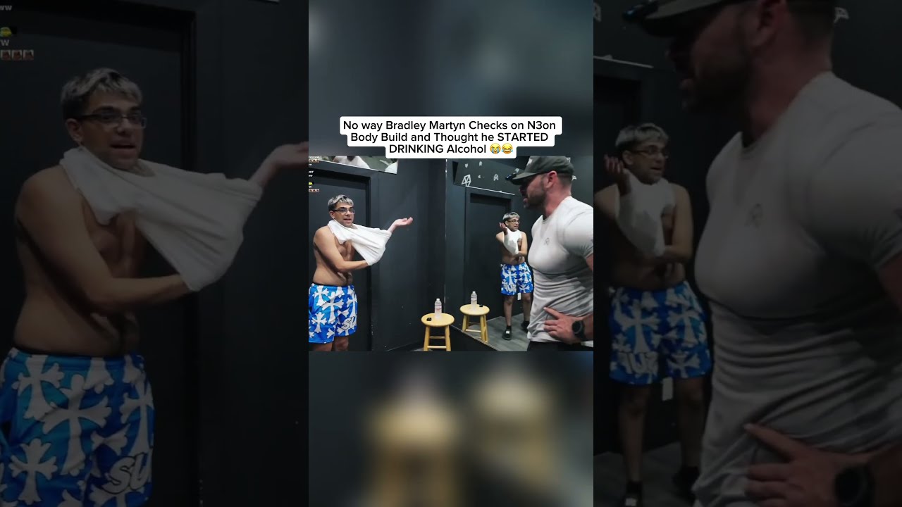 No Way Bradley Martyn Checks On N3on Body Build And Thought He STARTED DRINKING Alcohol 