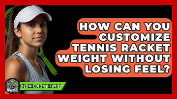 How Can You Customize Tennis Racket Weight Without Losing Feel? - The Racket Xpert