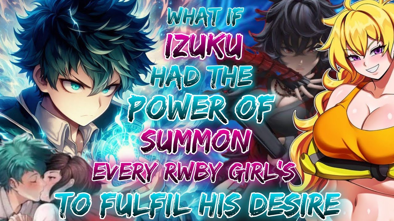 what if izuku had power of summon every powerful RWBY girl to Fulfil his Desire