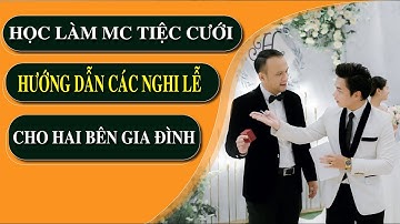 Hướng dẫn các Nghi Lễ Tiệc cưới Cho Cô dâu Chú rể và Hai bên Gia Đình [ Đào tạo MC Tiệc cưới ]