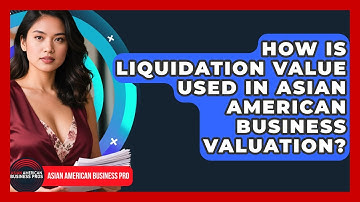 How Is Liquidation Value Used In Asian American Business Valuation? - Asian American Business Pros