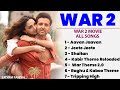 WAR 2 Movie All Songs Jukebox Pritam Sanchit Balhara Ankit Balhara Arijit Singh War2