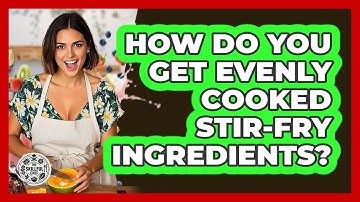 How Do You Get Evenly Cooked Stir-fry Ingredients? - The Skillful Chef
