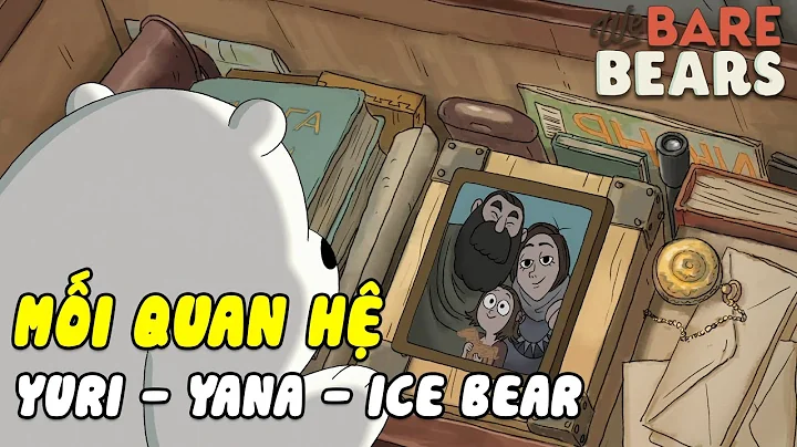 Mối Quan Hệ Giữa YURI - YANA VÀ ICE BEAR | We Bare Bears