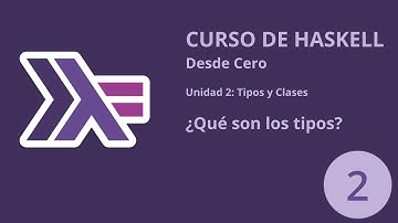 Curso de Haskell desde cero | 2 - Tipos y Clases | ¿Qué son los tipos?