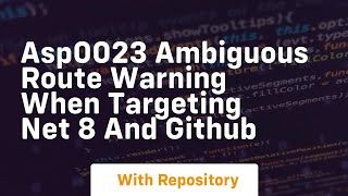 asp0023 ambiguous route warning when targeting net 8 and github