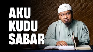 Aku Kudu Sabar | Ustadz Abul Aswad Al Bayaty