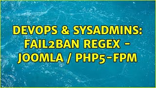 DevOps & SysAdmins: Fail2Ban Regex - Joomla / PHP5-FPM (2 Solutions!!)