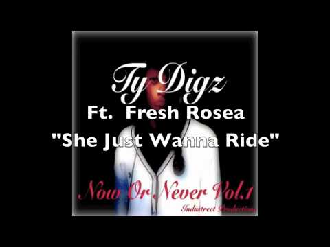 Ty Digz Ft. Fresh Rosea - She Just Wanna Ride