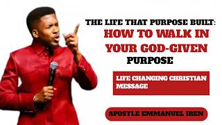 THE LIFE THAT PURPOSE BUILT:HOW TO WALK IN YOUR GOD-GIVEN PURPOSE || APOSTLE EMMANUEL IREN