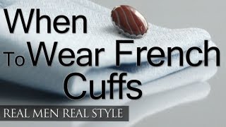 When To Wear French Cuff Dress Shirts - Man's Guide Wearing French Cuffs - French Cuffs Appropriate